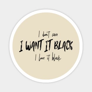 I don't care, i want it black, i love it black Magnet